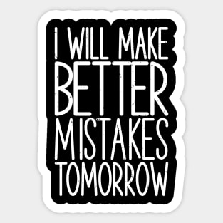 I Will Make Better Mistakes Tomorrow Sticker